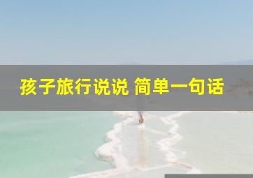 孩子旅行说说 简单一句话